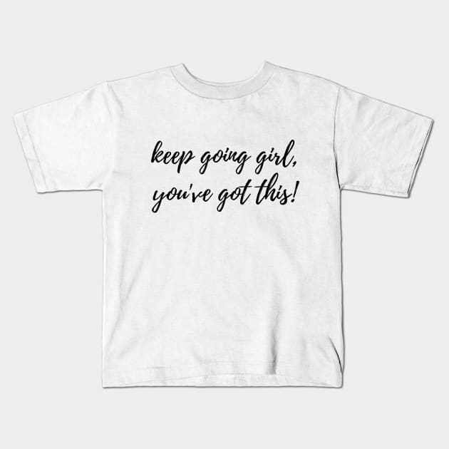 Keep Going Girl, You've Got This! Motivational Inspirational Quote Kids T-Shirt by EndlessDoodles